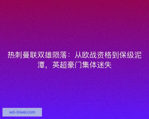 热刺曼联双雄陨落：从欧战资格到保级泥潭，英超豪门集体迷失